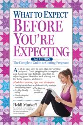 What to Expect Before You're Expecting : The Complete Guide to Getting Pregnant