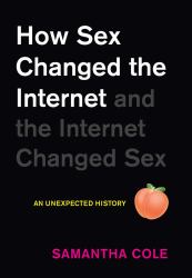 How Sex Changed the Internet and the Internet Changed Sex : An Unexpected History