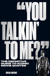 You Talkin' to Me? : The Definitive Guide to Iconic Movie Quotes