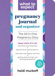 What to Expect Pregnancy Journal and Organizer : The All-In-One Pregnancy Diary