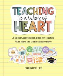 Teaching Is a Work of Heart : A Sticker Appreciation Book for Teachers Who Make the World a Better Place