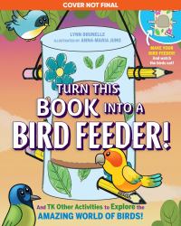 Turn This Book into a Bird Feeder! : And 19 Other Activities to Explore the Amazing World of Birds