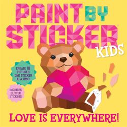 Paint by Sticker Kids: Love Is Everywhere! : Create 10 Pictures One Sticker at a Time! Includes Glitter Stickers