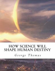 How Science Will Shape Human Destiny