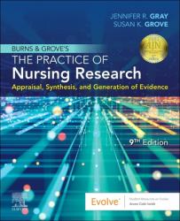 Burns and Grove's the Practice of Nursing Research : Appraisal, Synthesis, and Generation of Evidence