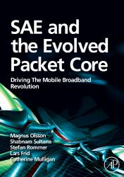 SAE and the Evolved Packet Core : Driving the Mobile Broadband Revolution