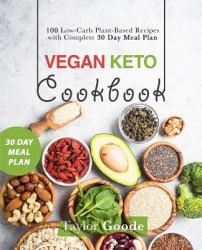 Vegan Keto Cookbook : 100 Low-Carb Plant-Based Recipes with Complete 30 Day Meal Plan