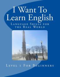 I Want to Learn English : Language Skills for the Real World