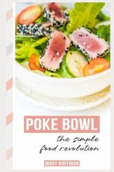 Poke Bowls, the Simple Food Revolution : A Bit of History, Quick and Easy Recipes