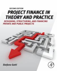 Project Finance in Theory and Practice : Designing, Structuring, and Financing Private and Public Projects