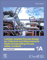 Ludwig's Applied Process Design for Chemical and Petrochemical Plants Incorporating Process Safety Incidents : Volume 1A