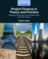 Project Finance in Theory and Practice : Designing, Structuring, and Financing Private and Public Projects