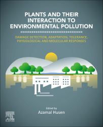 Plants and Their Interaction to Environmental Pollution : Damage Detection, Adaptation, Tolerance, Physiological and Molecular Responses