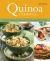 Quinoa Cuisine : 150 Creative Recipes for Super Nutritious, Amazingly Delicious Dishes