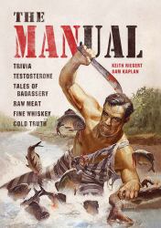 The MANual : Trivia. Testosterone. Tales of Badassery. Raw Meat. Fine Whiskey. Cold Truth