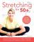 Stretching For 50+ : A Customized Program for Increasing Flexibility, Avoiding Injury and Enjoying an Active Lifestyle