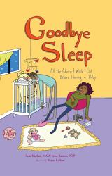 Goodbye Sleep : All the Advice I Wish I Got Before Having a Baby