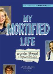 My Mortified Life : A Guided Journal to Gauge How Much You've Changed since Childhood