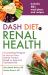 DASH Diet for Renal Health : A Customized Program to Improve Your Kidney Function Based on America's Top Rated Diet