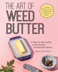 The Art of Weed Butter : A Step-By-Step Guide to Becoming a Cannabutter Master