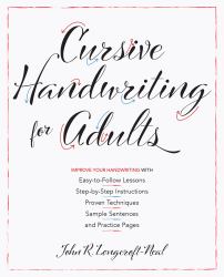 Cursive Handwriting for Adults : Easy-To-Follow Lessons, Step-by-Step Instructions, Proven Techniques, Sample Sentences and Practice Pages to Improve Your Handwriting