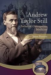 Andrew Taylor Still : Father of Osteopathic Medicine