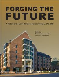 Forging the Future : A History of the John Martinson Honors College, 2013-2023