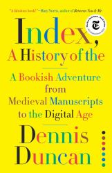 Index, a History of The : A Bookish Adventure from Medieval Manuscripts to the Digital Age