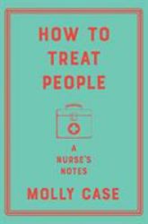 How to Treat People : A Nurse's Notes