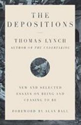 The Depositions : New and Selected Essays on Being and Ceasing to Be