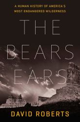 The Bears Ears : A Human History of America's Most Endangered Wilderness