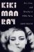 Kiki Man Ray : Art, Love, and Rivalry in 1920s Paris