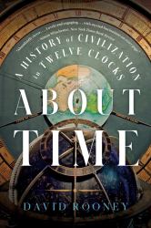 About Time : A History of Civilization in Twelve Clocks