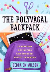 The Polyvagal Backpack : Classroom Activities for Focused, Joyful Learning