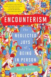 Encounterism : The Neglected Joys of Being in Person