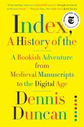 Index, a History of The : A Bookish Adventure from Medieval Manuscripts to the Digital Age