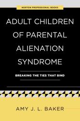 Adult Children of Parental Alienation Syndrome : Breaking the Ties That Bind