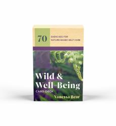 Wild and Wellbeing Card Deck : 70 Exercises for Nature-Based Self Care