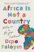 Africa Is Not a Country : Notes on a Bright Continent