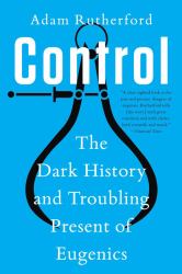 Control : The Dark History and Troubling Present of Eugenics