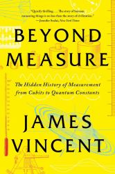 Beyond Measure : The Hidden History of Measurement from Cubits to Quantum Constants