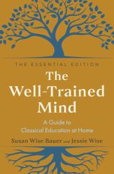 The Well-Trained Mind : A Guide to Classical Education at Home