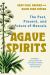 Agave Spirits : The Past, Present, and Future of Mezcals