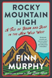 Rocky Mountain High : A Tale of Boom and Bust in the New Wild West