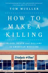 How to Make a Killing : Blood, Death and Dollars in American Medicine