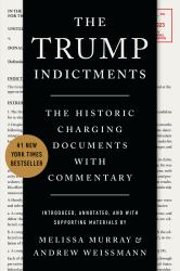 The Trump Indictments : The Historic Charging Documents with Commentary