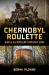 Chernobyl Roulette : War in the Nuclear Disaster Zone