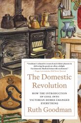 The Domestic Revolution : How the Introduction of Coal into Victorian Homes Changed Everything