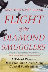 Flight of the Diamond Smugglers : A Tale of Pigeons, Obsession, and Greed along Coastal South Africa