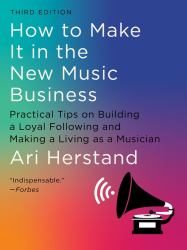 How to Make It in the New Music Business : Practical Tips on Building a Loyal Following and Making a Living As a Musician Third Edition